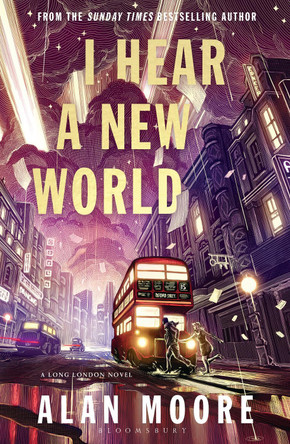 I Hear A New World: The Brand New Fantastical Historical Novel from Icon Alan Moore Alan Moore 9781526643308
